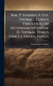 Title: Rmi. P. Ioannis ï¿½€ Sto. Thoma ... Cursus Theologici In Secundam Secundae D. Thomae Tomus Unicus, Operis Totius, Author: Juan de Santo Tomïs ((O P ))