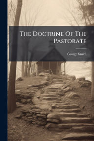 Title: The Doctrine Of The Pastorate, Author: George Smith
