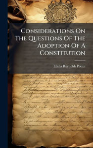 Title: Considerations On The Questions Of The Adoption Of A Constitution, Author: Elisha Reynolds Potter