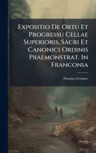 Title: Expositio De Ortu Et Progressu Cellae Superioris, Sacri Et Canonici Ordinis Praemonstrat. In Franconia, Author: Thomas Grebner