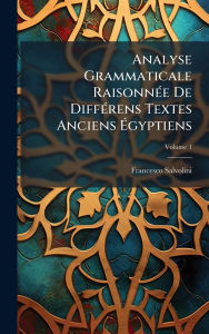 Title: Analyse Grammaticale Raisonnï¿½(c)e De Diffï¿½(c)rens Textes Anciens ï¿½‰gyptiens, Author: Francesco Salvolini