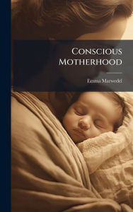 Title: Conscious Motherhood, Author: Emma Marwedel