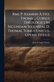 Title: Rmi. P. Ioannis ï¿½€ Sto. Thoma ... Cursus Theologici In Secundam Secundae D. Thomae Tomus Unicus, Operis Totius, Author: Juan de Santo Tomïs ((O P ))