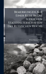 Title: Bemerkungen Auf Einer Reise In Die Sï¿½1/4dlichen Statthalterschaften Des Russischen Reichs, Author: Peter Simon Pallas