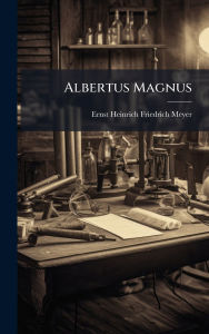 Title: Albertus Magnus, Author: Ernst Heinrich Friedrich Meyer