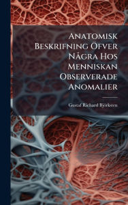 Title: Anatomisk Beskrifning ï¿½-fver Nï¿½ gra Hos Menniskan Observerade Anomalier, Author: Gustaf Richard Bjïrksten