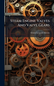 Title: Steam Engine Valves And Valve Gears, Author: Ernest Leopold Ahrons