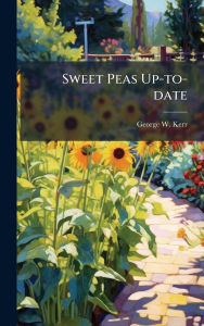 Title: Sweet Peas Up-to-date, Author: George W Kerr