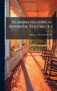 Title: Alabama Historical Reporter, Volumes 1-3, Author: Alabama Historical Society