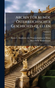 Title: Archiv Fï¿½1/4r Kunde ï¿½-sterreichischer Geschichts-quellen, Author: Kaiserl Akademie Der Wissenschaften