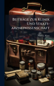 Title: Beitrï¿½ge Zur Klinik Und Staats-arzneiwissenschaft, Author: Carl L Klose