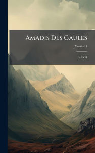 Title: Amadis Des Gaules, Author: Lubert (Mlle De)