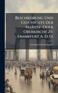 Title: Beschreibung Und Geschichte Der Marien- Oder Oberkirche Zu Frankfurt A. D. O., Author: Christian Wilhelm Spieker