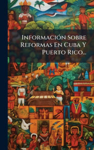 Title: Informaciï¿½3n Sobre Reformas En Cuba Y Puerto Rico..., Author: Anonymous