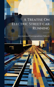Title: A Treatise On Electric Street-car Running, Author: International Correspondence Schools