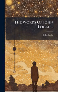 Title: The Works Of John Locke ..., Author: John Locke