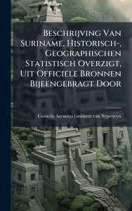 Title: Beschrijving Van Suriname, Historisch-, Geographischen Statistisch Overzigt, Uit Officiele Bronnen Bijeengebragt Door, Author: Cornelis Ascanius Jonkheer Van Sypest