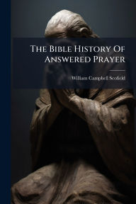 Title: The Bible History Of Answered Prayer, Author: William Campbell Scofield