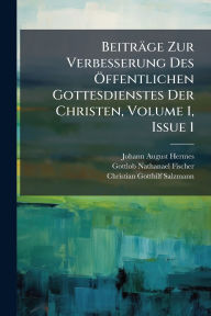 Title: Beitrï¿½ge Zur Verbesserung Des ï¿½-ffentlichen Gottesdienstes Der Christen, Volume 1, Issue 1, Author: Johann August Hermes
