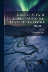 Title: Beskrivelse Over Sillejords Prï¿½stegield I Ovre-tellemarken I Norge, Author: Hans Jacob Wille