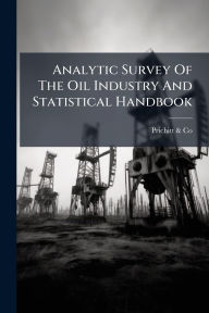 Title: Analytic Survey Of The Oil Industry And Statistical Handbook, Author: Prichitt & Co