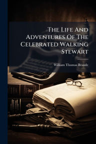Title: The Life And Adventures Of The Celebrated Walking Stewart, Author: William Thomas Brande