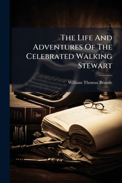 The Life And Adventures Of The Celebrated Walking Stewart