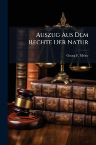 Title: Auszug Aus Dem Rechte Der Natur, Author: Georg F Meier