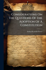 Title: Considerations On The Questions Of The Adoption Of A Constitution, Author: Elisha Reynolds Potter