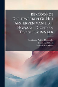 Title: Bekroonde Dichtwerken Op Het Afsterven Van J. B. J. Hofman, Dicht-en Tooneelminnaer, Author: Maria Van Ackere-Doolaeghe