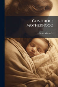 Title: Conscious Motherhood, Author: Emma Marwedel
