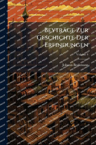 Title: Beytrï¿½ge Zur Geschichte Der Erfindungen, Author: Johann Beckmann