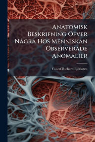 Title: Anatomisk Beskrifning ï¿½-fver Nï¿½ gra Hos Menniskan Observerade Anomalier, Author: Gustaf Richard Bjïrksten