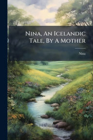 Title: Nina, An Icelandic Tale, By A Mother, Author: Nina (Fict Name )