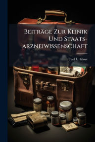 Title: Beitrï¿½ge Zur Klinik Und Staats-arzneiwissenschaft, Author: Carl L Klose