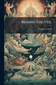 Title: Behind The Veil, Author: Thomas Griffith