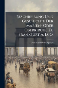 Title: Beschreibung Und Geschichte Der Marien- Oder Oberkirche Zu Frankfurt A. D. O., Author: Christian Wilhelm Spieker