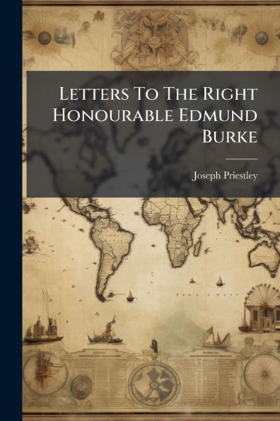Letters To The Right Honourable Edmund Burke
