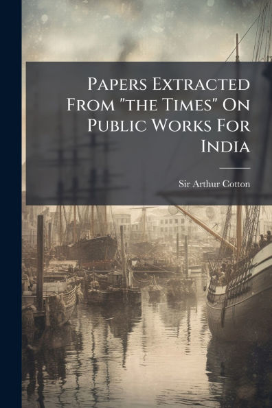 Papers Extracted From "the Times" On Public Works For India