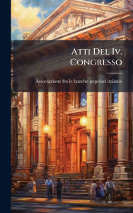 Title: Atti Del Iv. Congresso, Author: Associazione Fra Le Banche Popolari I