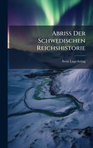 Title: Abriï¿½Ÿ Der Schwedischen Reichshistorie, Author: Sven Lagerbring