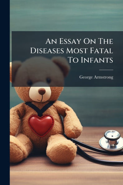 An Essay On The Diseases Most Fatal To Infants
