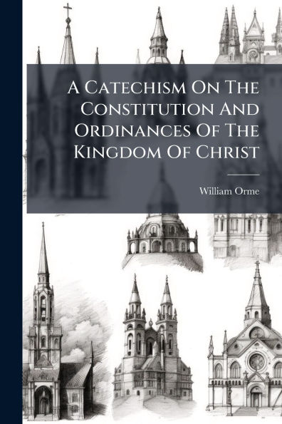 A Catechism On The Constitution And Ordinances Of Kingdom Christ