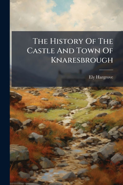 The History Of Castle And Town Knaresbrough