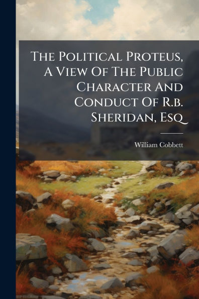 The Political Proteus, A View Of Public Character And Conduct R.b. Sheridan, Esq