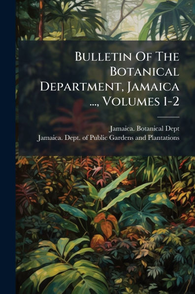 Bulletin Of The Botanical Department, Jamaica ..., Volumes 1-2