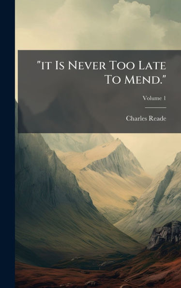 it Is Never Too Late To Mend.