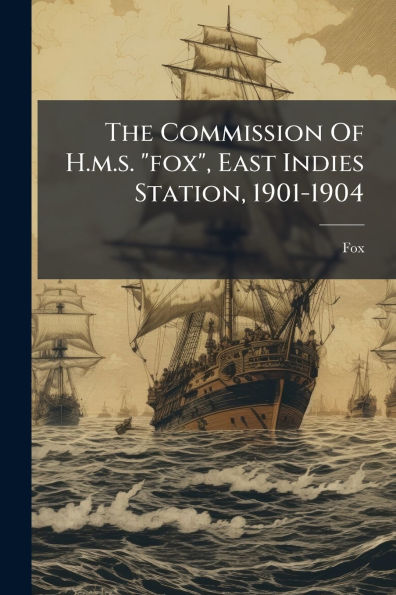The Commission Of H.m.s. "fox", East Indies Station, 1901-1904