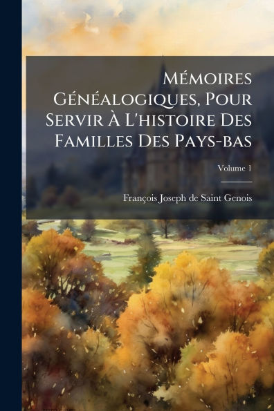 Mï¿½(c)moires Gï¿½(c)nï¿½(c)alogiques, Pour Servir ï¿½ L'histoire Des Familles Pays-bas