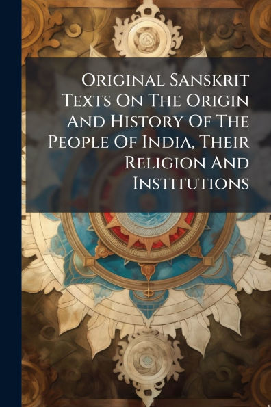 Original Sanskrit Texts On The Origin And History Of People India, Their Religion Institutions